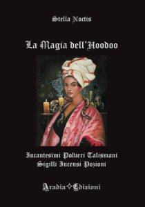 LA MAGIA DELL'HOODOO - Incantesimi, polveri, talismani, sigilli, incensi, pozioni
