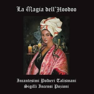 LA MAGIA DELL'HOODOO - Incantesimi, polveri, talismani, sigilli, incensi, pozioni